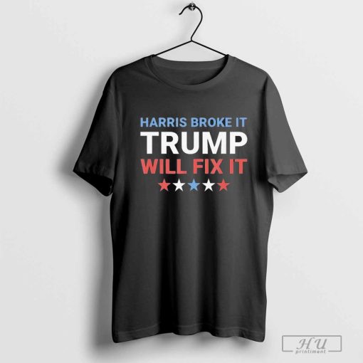 Harris Broke It Trump Will Fix It Kamala Broke It Trump 2024 T-Shirt