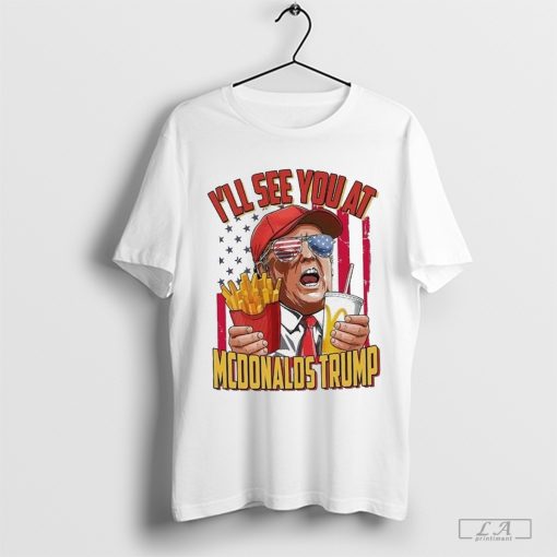 Official I'll See You At McDonald's Trump Shirt