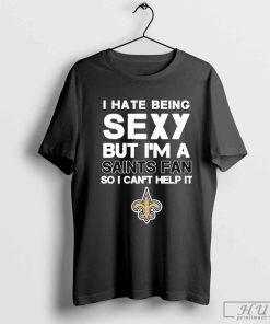 Official New Orleans Saints I Hate Being Sexy But I’m Fan So I Can’t Help It Shirt