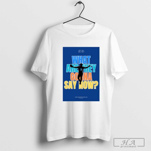 Official Poster What Are They Gonna Say Now Los Angeles Dodgers Baseball t- shirt