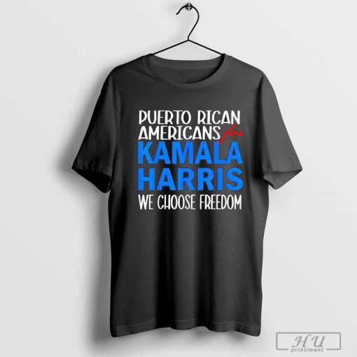 Puerto Rican Americans For Kamala Harris We Choose Freedom Shirt