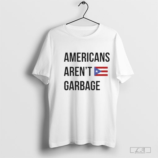 Official Puerto Rican Anti Trump Americans Aren't Garbage Shirt