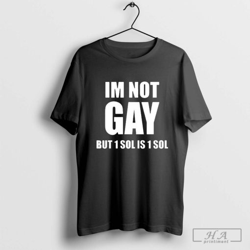 Official Soljakey Im Not Gay But 1 Sol Is 1 Sol T-shirt