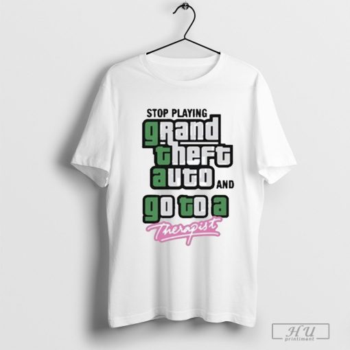 Official Stop Play Grand Theft Auto And Go To A Therapist Shirts