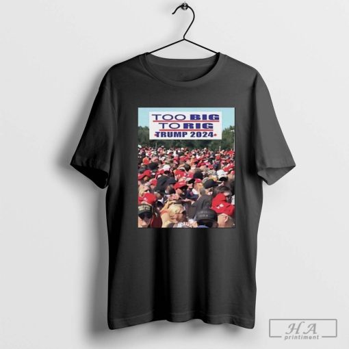 Official Too Big To Rig Trump 2024 Shirt