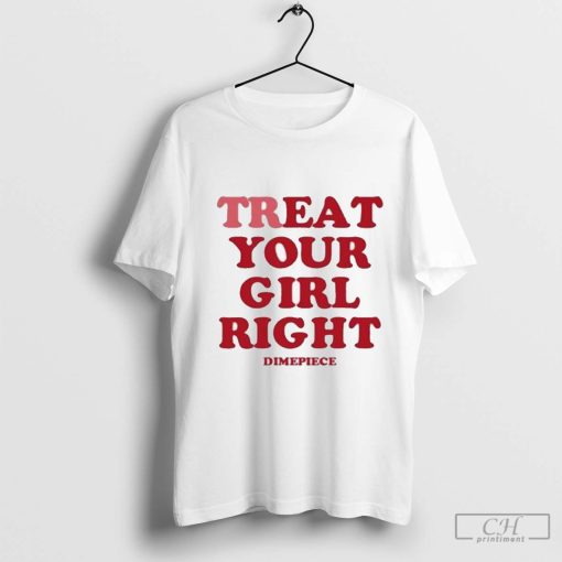 Official Treat Your Girl Right Dimepiece Shirt