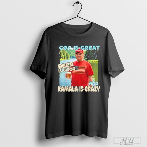 Trump God Is Great Beer Is Good And Kamala Is Crazy Shirt