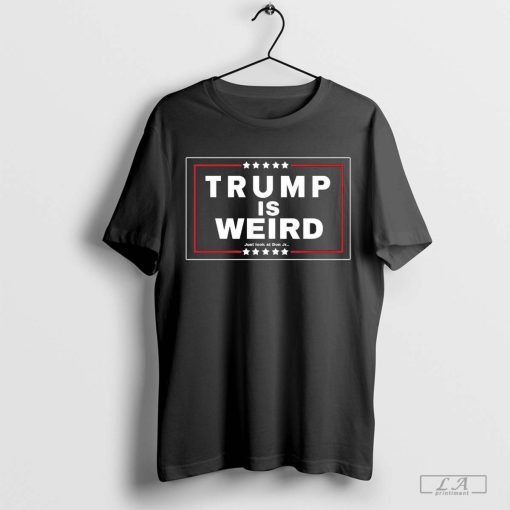 Official Trump Is Weird Just Look At Don Jr 2024 Shirt