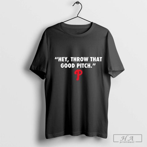 Philadelphia Phillies MLB Hey Throw That Good Pitch 2024 T-shirt