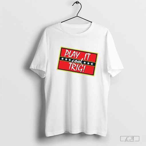 Play It Cool Trig One Of The Most Famous Sitcom Lines Of All Time T-shirt