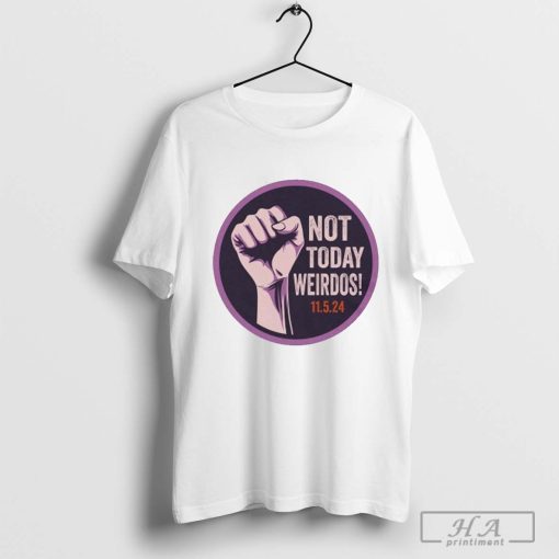 Pro Women’s Rights Not Today Weirdos November 5 2024 Shirt