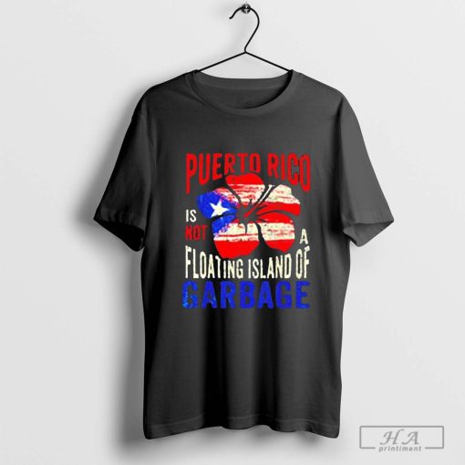 Puerto Rico Is Not A Floating Island Of Garbage T-Shirt