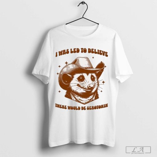 Racoon I Was Led To Believe There Would Be Serotonin t-shirt