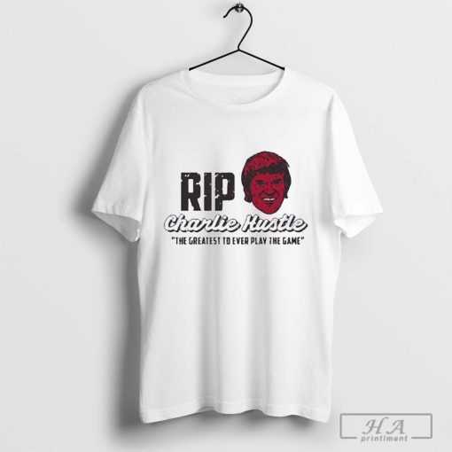 Rip Charlie Hustle the Greatest to Ever Play the Game Shirt