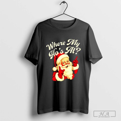 Santa Claus where my Ho’s at Christmas T-shirt