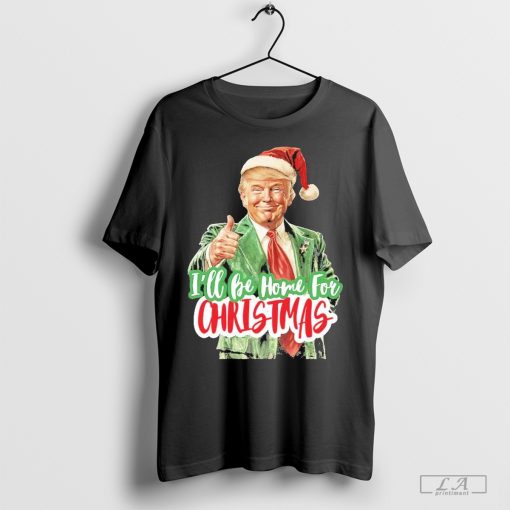 Santa Donald Trump I’ll Be Home for Christmas Shirt