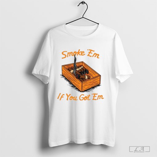 Smoke ‘Em If You Got ‘Em T-Shirt