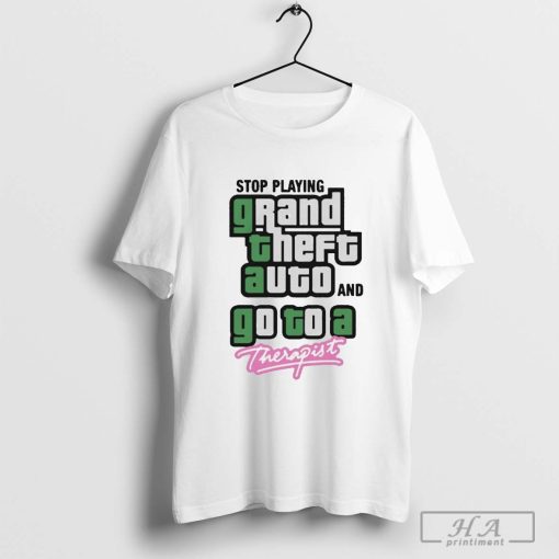 Stop Play Grand Theft Auto And Go To A Therapist Shirt