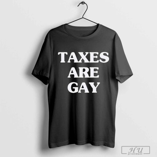 Taxes are gay T-shirt