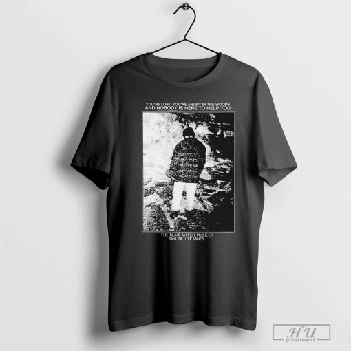 The Blair Witch Project You’re Lost You’re Angry In The Woods And Nobody Is Here To Help You T-shirts