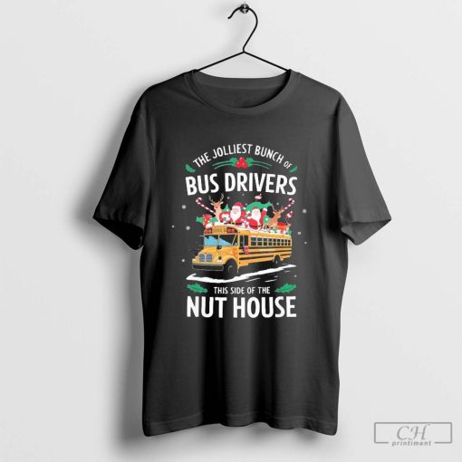 The Jolliest Bunch Of Bus Drivers This Side Of The Nut House Santa Claus And Deers Merry Christmas 2024 T-shirt