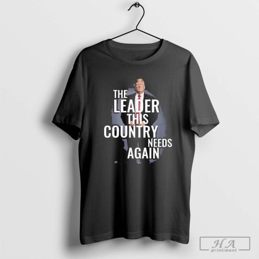 The Leader This Country Needs Again Trump T-shirt