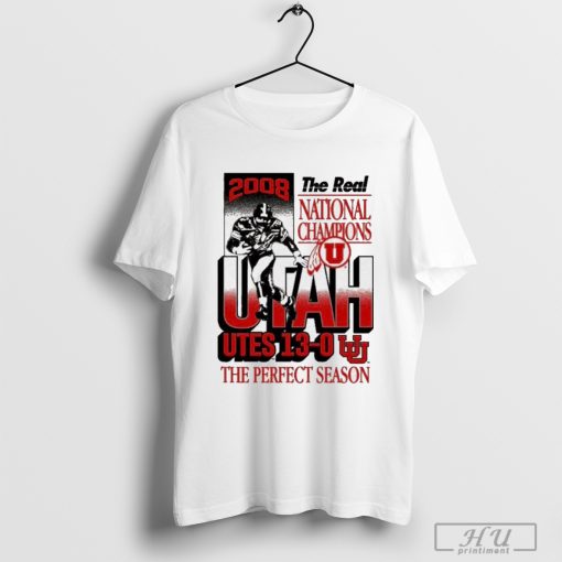 The Real National Champions Utah Utes 13-0 The Perfect Season 2008 Graphic t-shirt