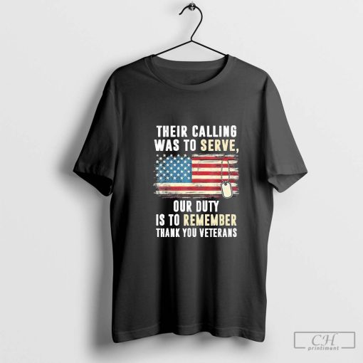 Their Calling Was To Serve Our Duty Is To Remember Thank You Veterans America Flag Vintage T-shirt