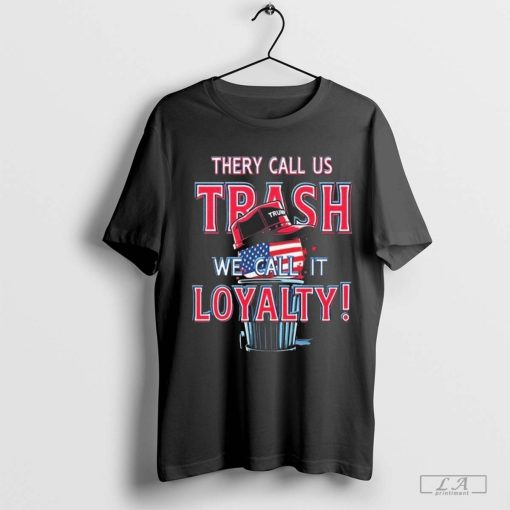 They Call Us Trash We Call It Loyalty Trump Political 2024 Shirt