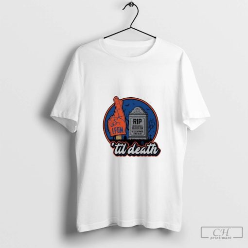 Til Death LFGM New York Mets RIP here lies a beloved fan shirt