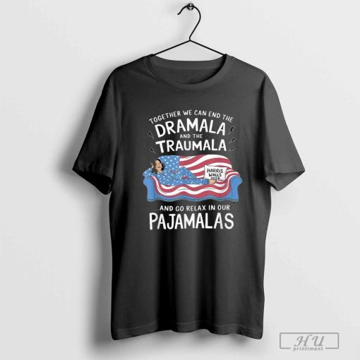 Together We Can End The Dramala And Traumala Pajamas Kamala Harris Walz President 2024 Sofa T-Shirts