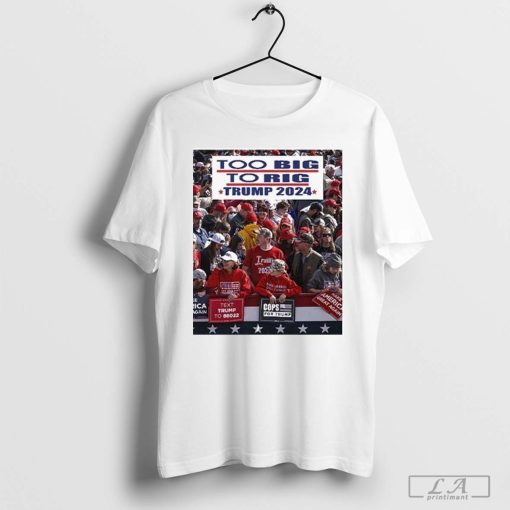 Too Big To Rig Trump 2024 Shirt