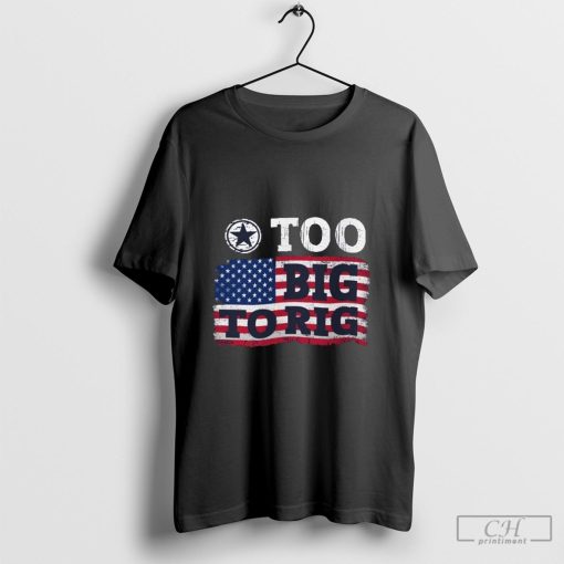 Too Big Too Rig Shirt, Trump 2024 Shirt