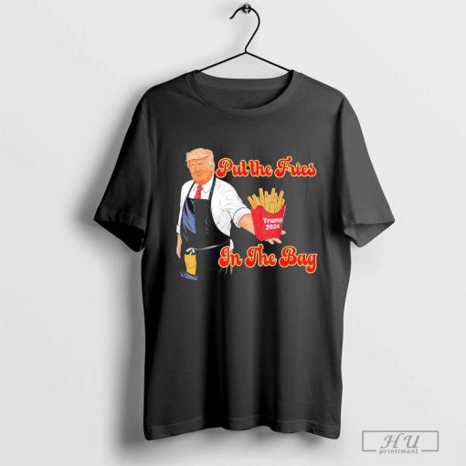 Trump Fast Food Put The Fries In The Bag Trump 2024 T-Shirt