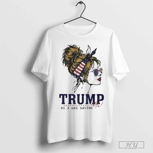 Trump Girl As I Was Saying Messy Bun American Flag 2024 Shirt