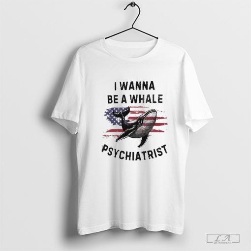 Trump I Wanna Be A Whale Psychiatrist Flag Usa T-Shirt