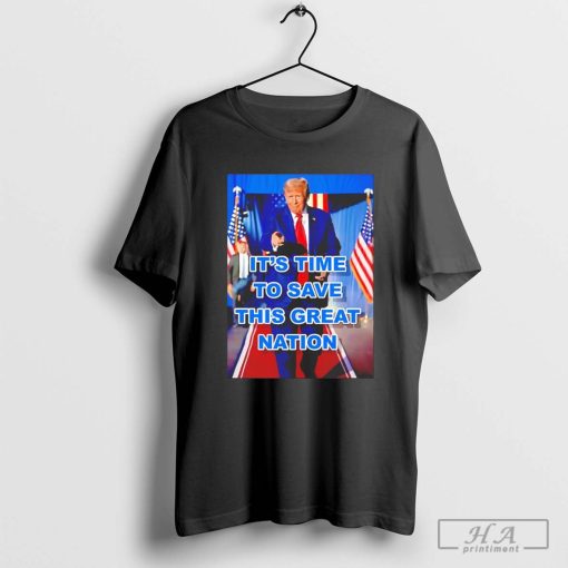 Trump It’s Time to save This Great Nation Shirt