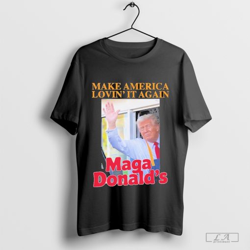 Trump Make America Lovin’ It MAGA Donald’s Shirt