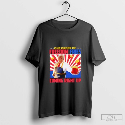 Trump McDonald one order of freedom fries coming right up shirt