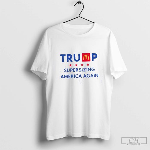 Trump McDonald_s supersizing America again shirt