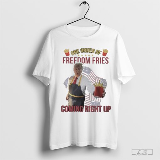 Trump Mcdonald One Order Of Freedom Fries Coming Right Up Shirt