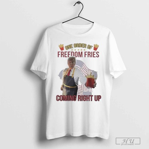 Trump mcDonald one order of freedom fries coming right up T-shirt