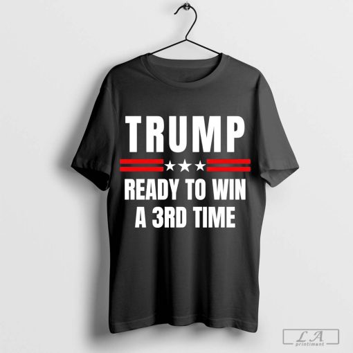 Trump ready to win a 3rd time T-Shirt