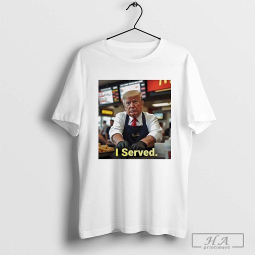 Trump’s MAGADonald’s I Served T-Shirt