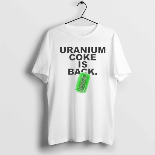 Uranium Coke Coca Cola is back shirt