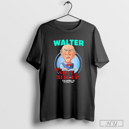 Walter Told Melto Shut Hell Up Columbia Sc October 17 2024 T-shirt