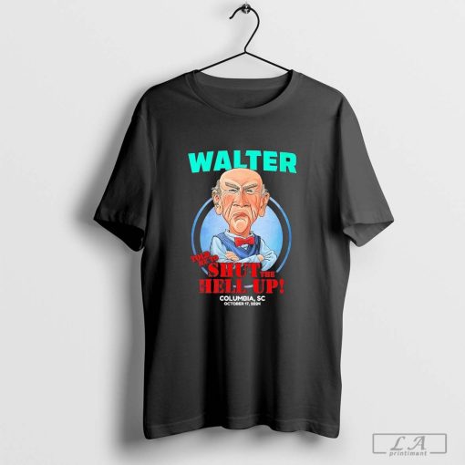 Walter Told Melto Shut Hell Up Columbia Sc October 17 2024 T-shirt