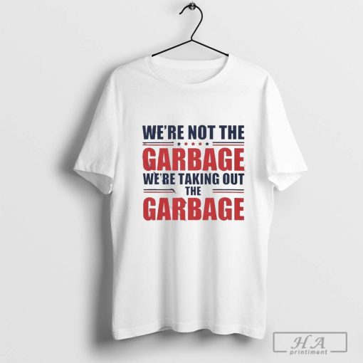 We’re Not The Garbage We’re taking out Garbage T-shirt