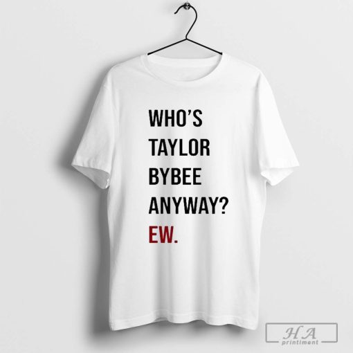 Who’s Taylor Bybee Anyway Ew New 2024 T-shirt