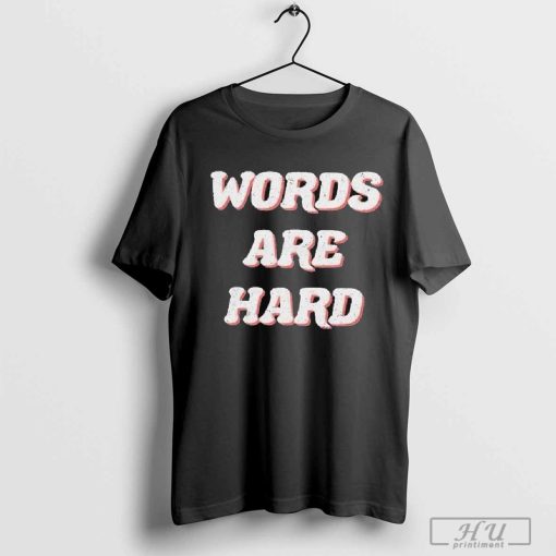 Words Are Hard T-shirt